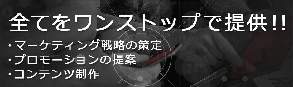 制作からマーケティングまで全てをワンストップで提供！！