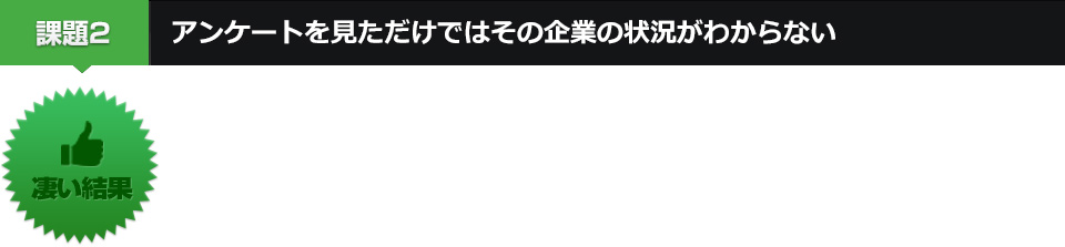 アンケートを見ただけではその企業の状況がわからい！？