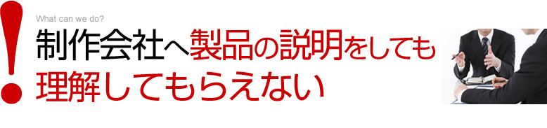 制作会社へ製品の説明をしても理解してもらえない