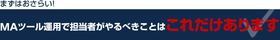 まずはおさらい！MAツール運用で担当者がやるべきことはこれだけあります